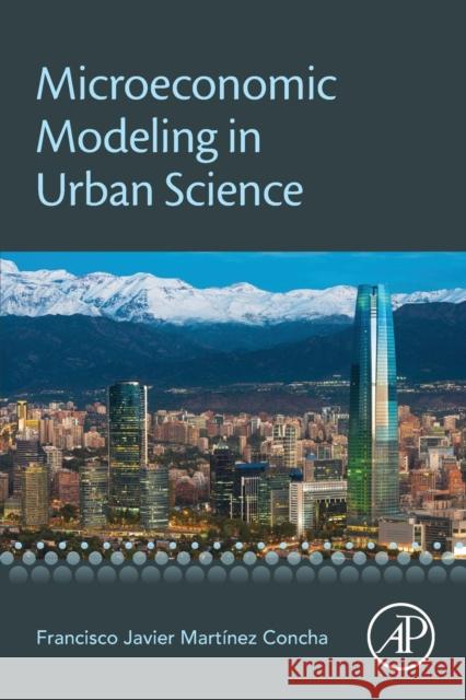 Microeconomic Modeling in Urban Science Francisco Javier Martinez Concha 9780128152966 Academic Press - książka