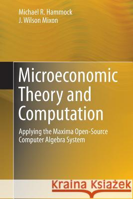 Microeconomic Theory and Computation: Applying the Maxima Open-Source Computer Algebra System Hammock, Michael R. 9781493943111 Springer - książka