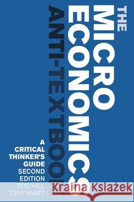 Microeconomics Anti-Textbook: A Critical Thinker's Guide - second edition Rod Hill, Tony Myatt 9781350523562 Bloomsbury Academic (JL) - książka