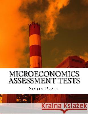 Microeconomics Assessment Tests: A complete set of explained true or false tests to assist in the teaching and assessment of Economics Pratt, Simon D. 9781542517065 Createspace Independent Publishing Platform - książka