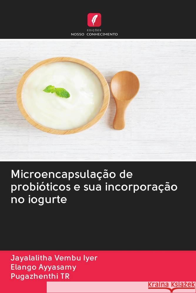 Microencapsulação de probióticos e sua incorporação no iogurte Vembu Iyer, Jayalalitha; Ayyasamy, Elango; TR, Pugazhenthi 9786200995933 Edicoes Nosso Conhecimento - książka