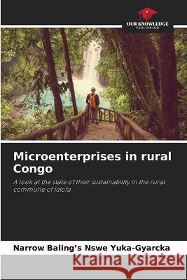 Microenterprises in rural Congo Narrow Baling's Nswe Yuka-Gyarcka   9786205994207 Our Knowledge Publishing - książka