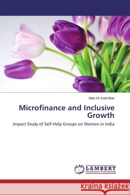 Microfinance and Inclusive Growth : Impact Study of Self-Help Groups on Women in India Kadrolkar, Vilas M. 9783659462542 LAP Lambert Academic Publishing - książka