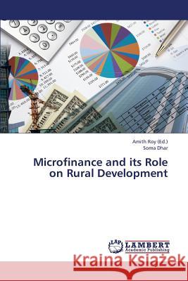 Microfinance and Its Role on Rural Development Dhar Soma                                Roy Amith 9783659432989 LAP Lambert Academic Publishing - książka