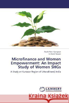 Microfinance and Women Empowerment: An Impact Study of Women SHGs : A Study on Kumaun Region of Uttarakhand, India Gangwar, Ruchi Rani; Tewari, Sri Kant 9783659162008 LAP Lambert Academic Publishing - książka