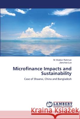 Microfinance Impacts and Sustainability M Wakilur Rahman, Jianchao Luo 9783659161421 LAP Lambert Academic Publishing - książka