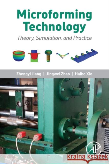 Microforming Technology: Theory, Simulation and Practice Zhengyi Jiang Jingwei Zhao Haibo Xie 9780128112120 Academic Press - książka