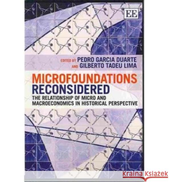 Microfoundations Reconsidered: The Relationship of Micro and Macroeconomics in Historical Perspective Pedro Garcia Duarte Gilberto Tadeu Lima  9781781953303 Edward Elgar Publishing Ltd - książka