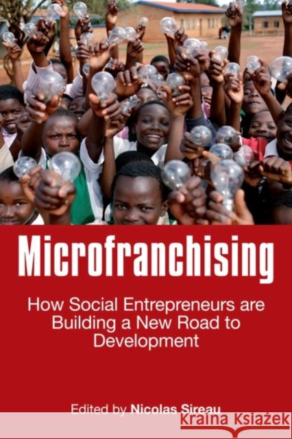 Microfranchising: How Social Entrepreneurs Are Building a New Road to Development Sireau, Nicolas 9781906093433 Greenleaf Publishing - książka