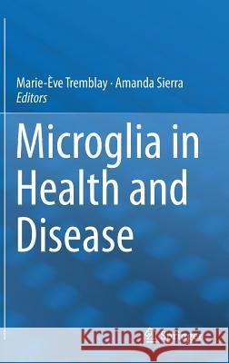 Microglia in Health and Disease Marie-Eve Tremblay Amanda Sierra 9781493914289 Springer - książka