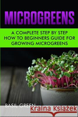 Microgreens: A Complete Step By Step How To Beginners Guide For Growing Microgreens Basil Green 9781953543073 Stonebank Publishing - książka