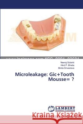 Microleakage: Gic+Tooth Mousse= ? Solanki, Neeraj 9783659498169 LAP Lambert Academic Publishing - książka