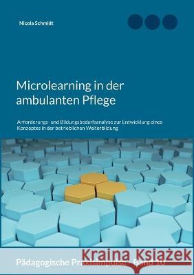 Microlearning in der ambulanten Pflege: Anforderungs- und Bildungsbedarfsanalyse zur Entwicklung eines Konzeptes in der betrieblichen Weiterbildung Nicola Schmidt 9783756800988 Books on Demand - książka
