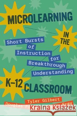 Microlearning in the K-12 Classroom: Short Bursts of Instruction for Breakthrough Understanding Tyler Gilbert Douglas Fisher Nancy Frey 9781416634232 ASCD - książka