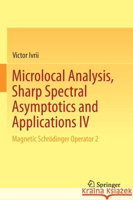 Microlocal Analysis, Sharp Spectral Asymptotics and Applications IV: Magnetic Schrödinger Operator 2 Ivrii, Victor 9783030305475 Springer - książka