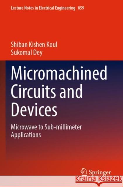 Micromachined Circuits and Devices: Microwave to Sub-millimeter Applications Shiban Kishen Koul Sukomal Dey 9789811694455 Springer - książka