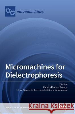 Micromachines for Dielectrophoresis Rodrigo Martinez-Duarte   9783036543383 Mdpi AG - książka