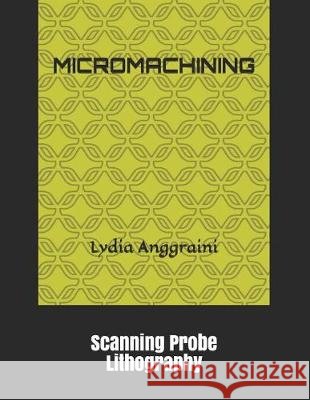 Micromachining: Scanning Probe Lithography Lydia Anggraini 9781090363268 Independently Published - książka