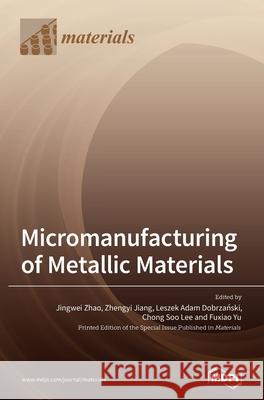 Micromanufacturing of Metallic Materials Jingwei Zhao Zhengyi Jiang Leszek Adam Dobrzański 9783039435098 Mdpi AG - książka