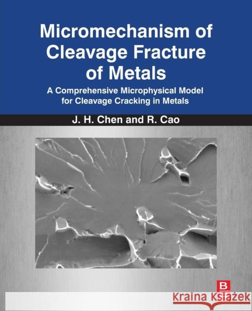 Micromechanism of Cleavage Fracture of Metals: A Comprehensive Microphysical Model for Cleavage Cracking in Metals Jianhong Chen Rui Cao 9780128101421 Butterworth-Heinemann - książka