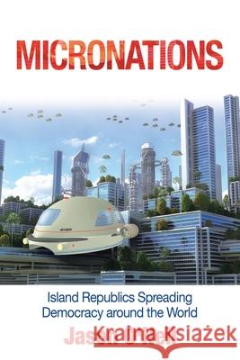 Micronations: Island Republics Spreading Democracy Around the World Jason O'Neil 9781728357195 Authorhouse - książka