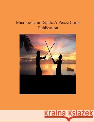 Micronesia in Depth: A Peace Corps Publication Peace Corps 9781502412935 Createspace - książka