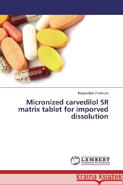 Micronized carvedilol SR matrix tablet for imporved dissolution Chatterjee, Bappaditya 9783330010789 LAP Lambert Academic Publishing - książka