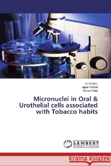 Micronuclei in Oral & Urothelial cells associated with Tobacco habits Iyer, Janaki; Pathak, Jigna; Patel, Shilpa 9783330042056 LAP Lambert Academic Publishing - książka