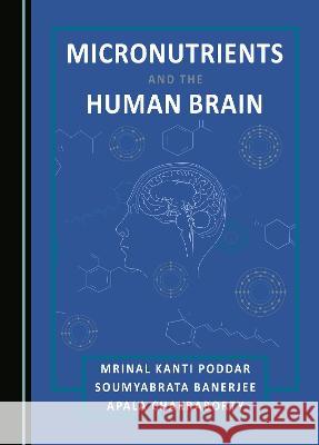 Micronutrients and the Human Brain Soumyabrata Banerjee Mrinal Kanti Poddar Apala Chakraborty 9781527500983 Cambridge Scholars Publishing - książka