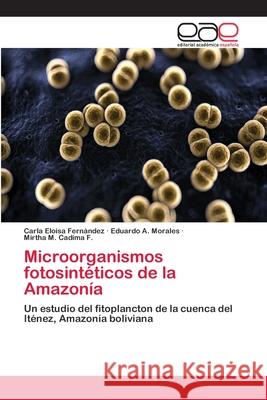 Microorganismos fotosintéticos de la Amazonía Carla Eloísa Fernández, Eduardo A Morales, Mirtha M Cadima F 9783659033261 Editorial Academica Espanola - książka