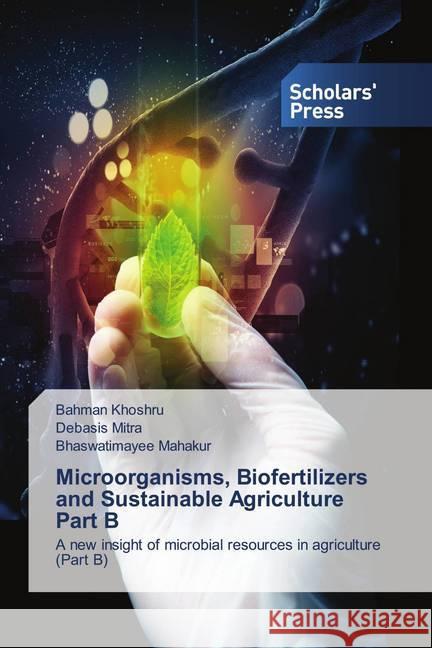Microorganisms, Biofertilizers and Sustainable Agriculture Part B Khoshru, Bahman, Mitra, Debasis, Mahakur, Bhaswatimayee 9786138939450 Scholar's Press - książka