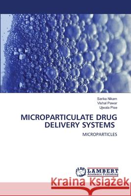 Microparticulate Drug Delivery Systems Sarika Nikam Vishal Pawar Ujwala Pise 9786207805624 LAP Lambert Academic Publishing - książka