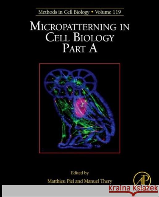 Micropatterning in Cell Biology, Part a: Volume 119 Piel, Matthieu 9780124167421 Elsevier Science - książka