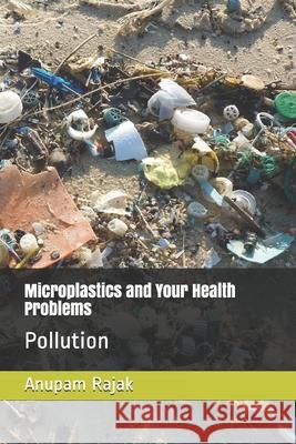 Microplastics and Your Health Problems: Pollution Anupam Rajak 9781656619211 Independently Published - książka