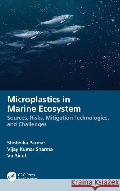 Microplastics in Marine Ecosystem: Sources, Risks, Mitigation Technologies, and Challenges Shobhika Parmar Vijay Kumar Sharma Vir Singh 9781032319308 CRC Press - książka