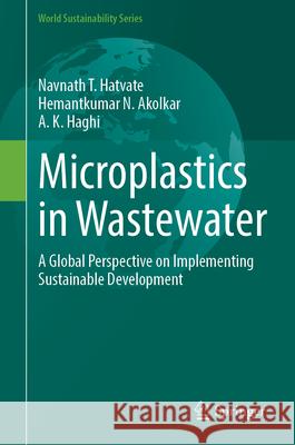 Microplastics in Wastewater: A Global Perspective on Implementing Sustainable Development Navnath T. Hatvate Hemantkumar N. Akolkar A. K. Haghi 9783032179517 Springer - książka