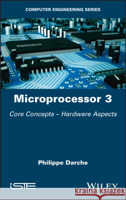 Microprocessor 3: Core Concepts - Hardware Aspects Darche, Philippe 9781786305657 Wiley-Iste - książka