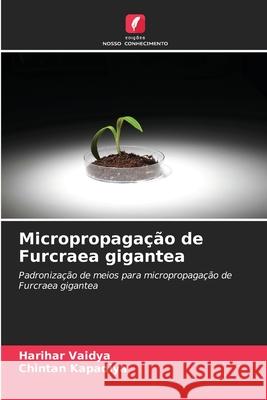 Micropropaga??o de Furcraea gigantea Harihar Vaidya Chintan Kapadiya 9786207851683 Edicoes Nosso Conhecimento - książka