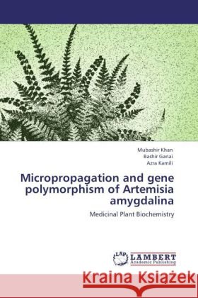 Micropropagation and gene polymorphism of Artemisia amygdalina : Medicinal Plant Biochemistry Khan, Mubashir; Ganai, Bashir; Kamili, Azra 9783846596197 LAP Lambert Academic Publishing - książka