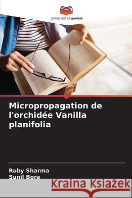 Micropropagation de l'orchidée Vanilla planifolia Sharma, Ruby, Bora, Sunil 9786202397940 Editions Notre Savoir - książka