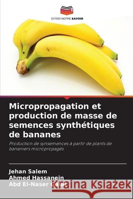 Micropropagation et production de masse de semences synthétiques de bananes Salem, Jehan, Hassanein, Ahmed, Galal, Abd El-Naser 9786208690014 Editions Notre Savoir - książka