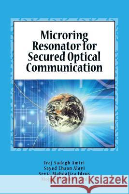 Microring Resonator for Secured Optical Communication Iraj Sadeg Sayed Ehsan Alavi Sevia Mahdaliz 9781500587697 Createspace - książka