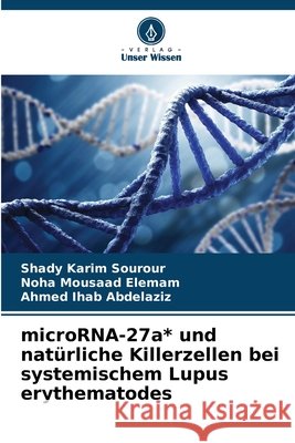 microRNA-27a* und nat?rliche Killerzellen bei systemischem Lupus erythematodes Shady Karim Sourour Noha Mousaad Elemam Ahmed Ihab Abdelaziz 9786207682379 Verlag Unser Wissen - książka