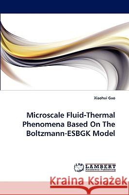 Microscale Fluid-Thermal Phenomena Based On The Boltzmann-ESBGK Model Xiaohui Guo 9783838379616 LAP Lambert Academic Publishing - książka