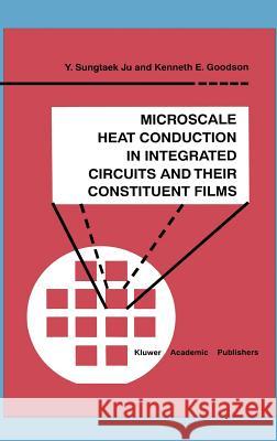 Microscale Heat Conduction in Integrated Circuits and Their Constituent Films Y. Sungtaek Ju Y. Sungtae Kenneth E. Goodson 9780792385912 Kluwer Academic Publishers - książka