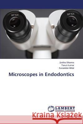 Microscopes in Endodontics Sharma Jyotika                           Kumar Tarun                              Mittal Sunandan 9783659678202 LAP Lambert Academic Publishing - książka