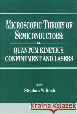 Microscopic Theory of Semiconductors: Quantum Kinetics, Confinement and Lasers Koch, Stephan W. 9789810225117 World Scientific Publishing Company - książka