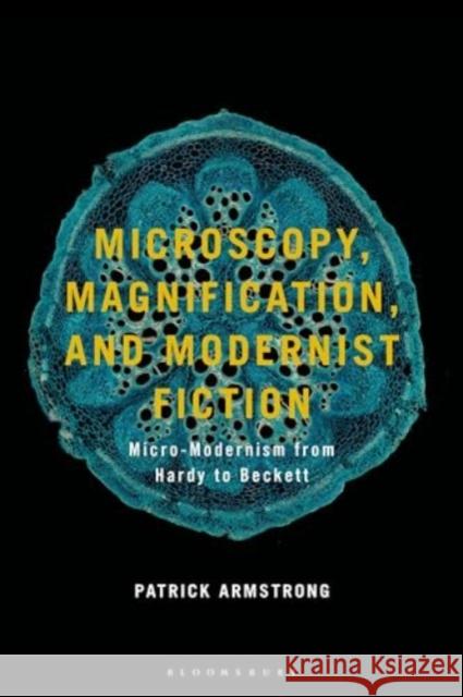 Microscopy, Magnification, and Modernist Fiction: Micro-Modernism from Hardy to Beckett Patrick Armstrong 9781350420182 Bloomsbury Publishing PLC - książka