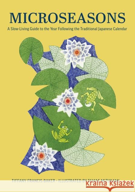 Microseasons: A Slow-Living Guide to the Year Following the Traditional Japanese Calendar Tiffany Francis-Baker 9781958417959 Hardie Grant North America - książka