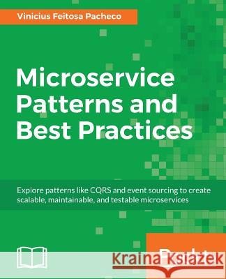 Microservice Patterns and Best Practices: Explore patterns like CQRS and event sourcing to create scalable, maintainable, and testable microservices Pacheco, Vinicius Feitosa 9781788474030 Packt Publishing - książka